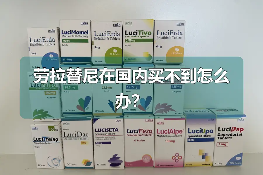 劳拉替尼在国内买不到怎么办?